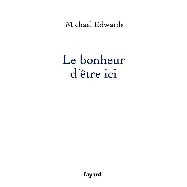 Le bonheur d'être ici / Littérature Française, Michael Edwards