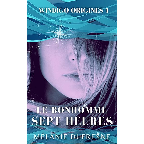 Le Bonhomme Sept Heures (Windigo Origines, #1) / Windigo Origines, Mélanie Dufresne