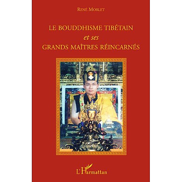 Le bouddhisme tibetain et ses grands maitres reincarnes, Rene Morlet Rene Morlet