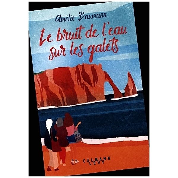 Le bruit de l'eau sur les galets, Amelie Baumann