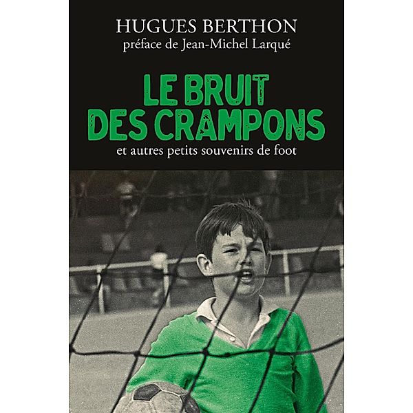 Le Bruit des crampons et autres souvenirs de foot, Hugues Berthon