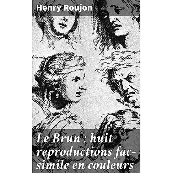 Le Brun : huit reproductions fac-simile en couleurs, Henry Roujon