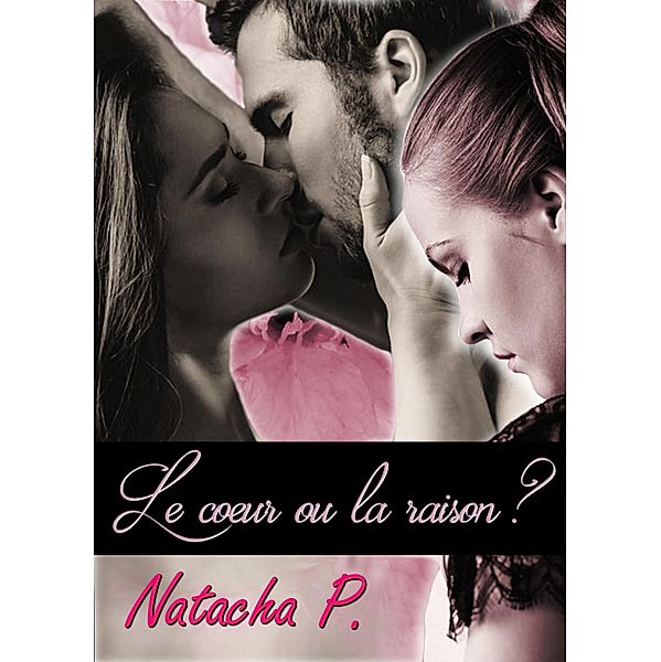 Le cA ur ou la raison ? / Librinova, Natacha P. Natacha