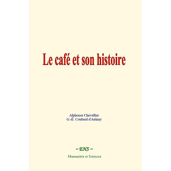 Le café et son histoire, Alphonse Chevallier, G. -É. Coubard d'Aulnay