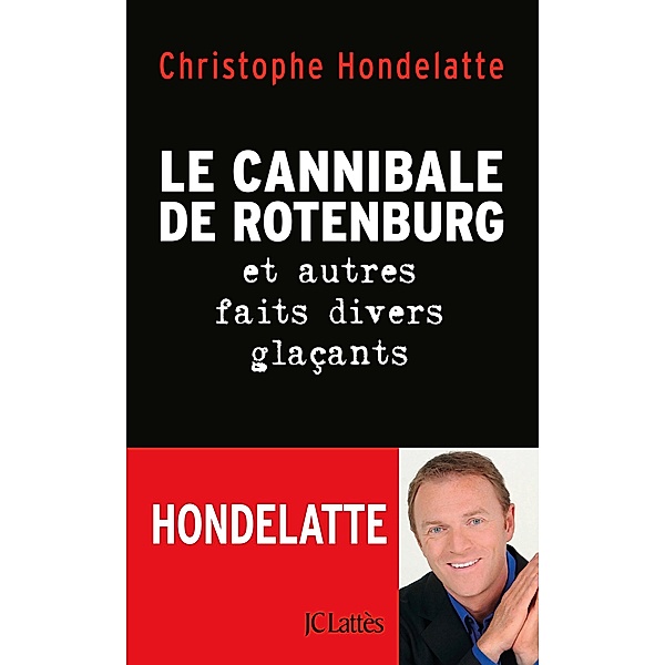 Le cannibale de Rotenburg et autres faits divers glaçants / Essais et documents, Christophe Hondelatte