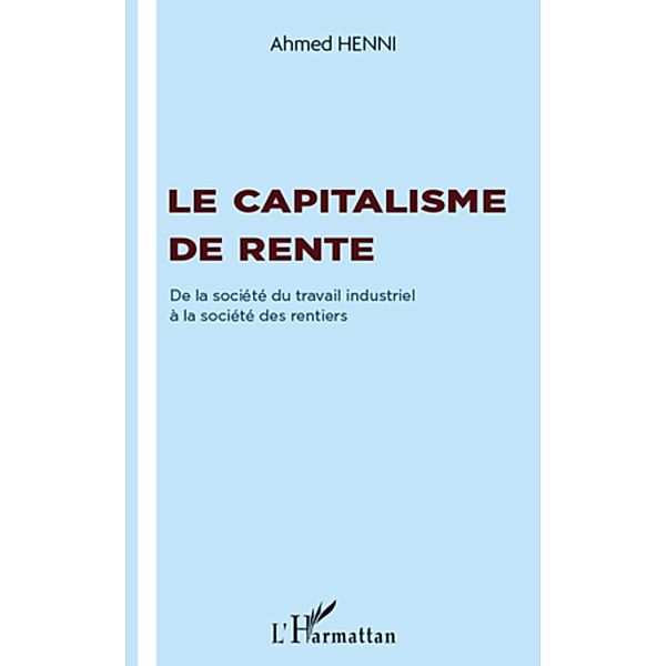 Le capitalisme de rente - de la societe du travail industrie, Ahmed Henni Ahmed Henni