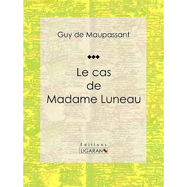 Le cas de Madame Luneau, Guy de Maupassant, Ligaran