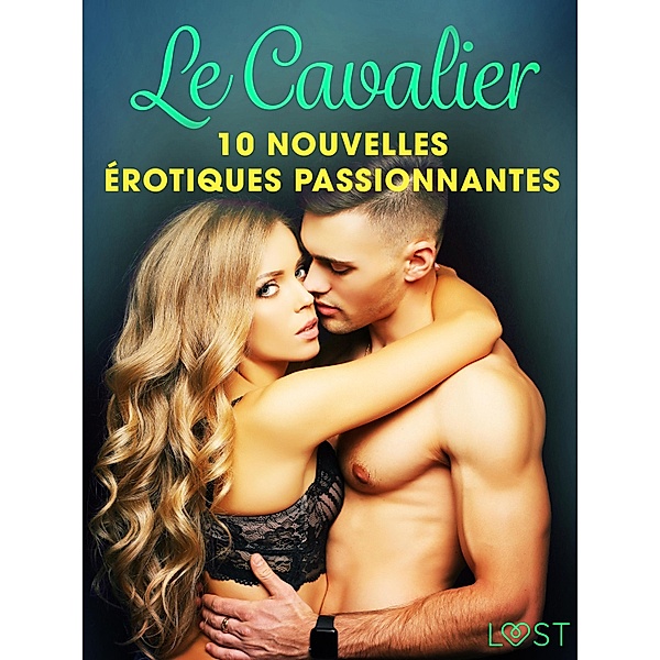 Le Cavalier - 10 nouvelles érotiques passionnantes / LUST, Andrea Hansen, Elena Lund, Sandra Norrbin, Fabien Dumaître, Sara Agnès L