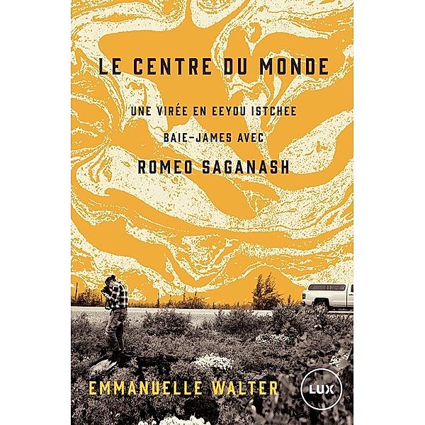 Le centre du monde / Lux Editeur, Walter Emmanuelle Walter