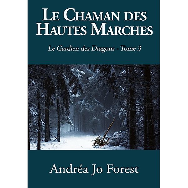 Le Chaman des Hautes Marches / Le Gardien des Dragons Bd.3, Andréa Jo Forest