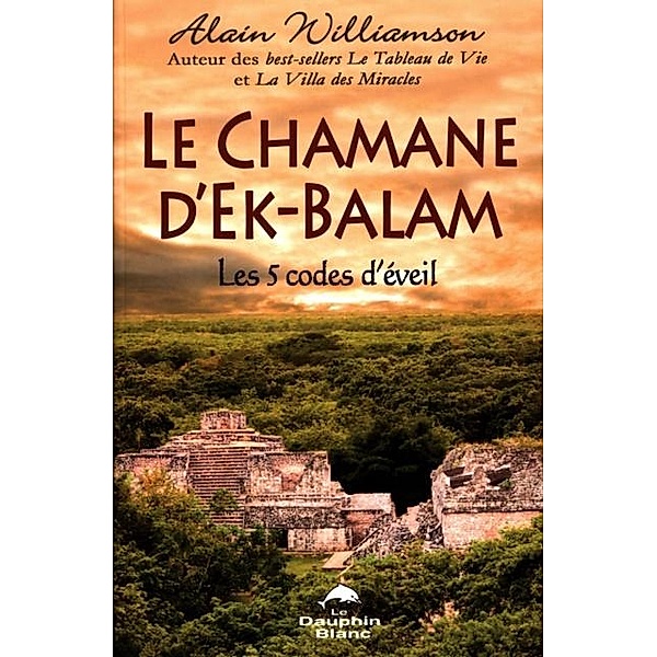 Le Chamane d'Ek-Balam : Les 5 codes d'eveil, Alain Williamson