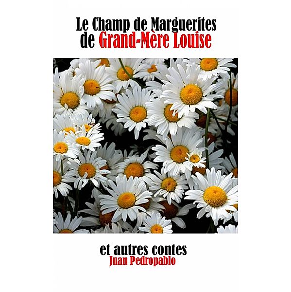 Le Champ de Marguerites de Grand-Mere Louise et autres contes, Juan Pedropablo