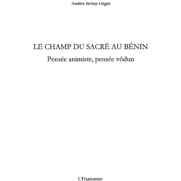 Le champ du sacre au benin - pensee animiste, pensee vodun / Hors-collection, Andrea Beffay-Degila