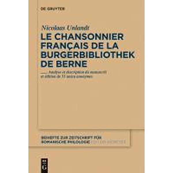 Le chansonnier français de la Burgerbibliothek de Berne / Beihefte zur Zeitschrift für romanische Philologie Bd.368, Nicolaas Unlandt