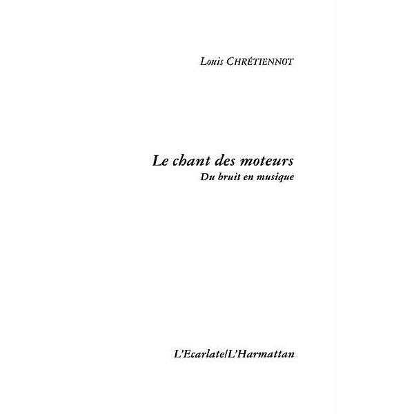 Le chant des moteurs : Du bruit en musique / Hors-collection, Louis Chretiennot