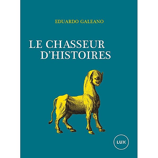 Le chasseur d'histoires / Lux Editeur, Galeano Eduardo Galeano