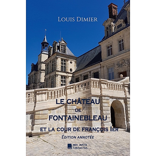 Le château de Fontainebleau, Louis Dimier