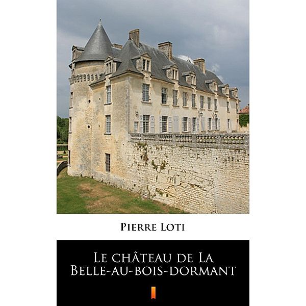 Le château de La Belle-au-bois-dormant, Pierre Loti