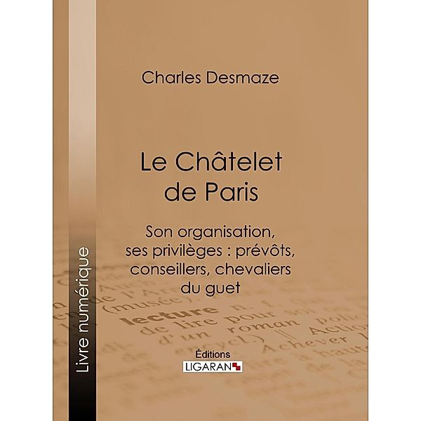 Le Châtelet de Paris, Charles Desmaze, Ligaran