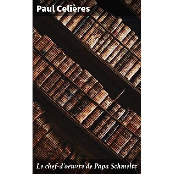 Le chef-d'oeuvre de Papa Schmeltz, Paul Celières