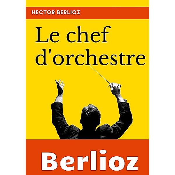 Le chef d'orchestre, Hector Berlioz