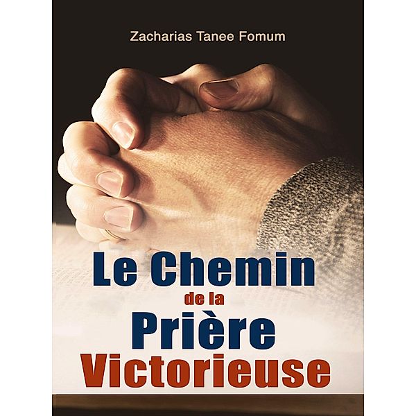 Le Chemin de la Prière Victorieuse (Prier Avec Puissance, #1) / Prier Avec Puissance, Zacharias Tanee Fomum