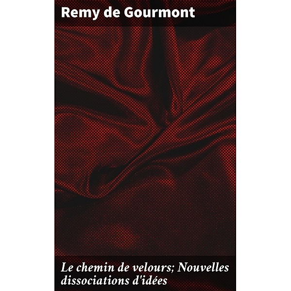 Le chemin de velours; Nouvelles dissociations d'idées, Remy De Gourmont