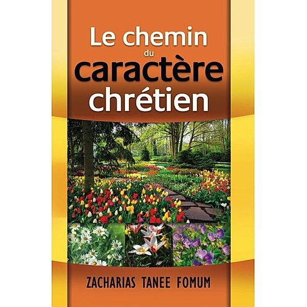 Le Chemin du Caractère Chrétien (Le Chemin Chretien, #5) / Le Chemin Chretien, Zacharias Tanee Fomum