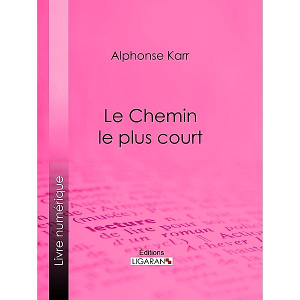 Le Chemin le plus court, Alphonse Karr, Ligaran