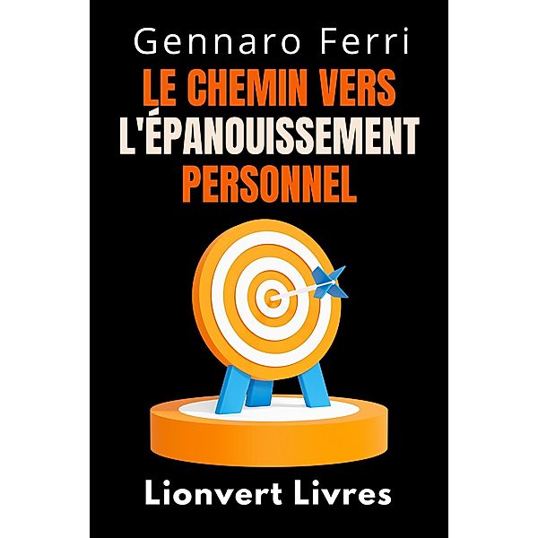 Le Chemin Vers L'épanouissement Personnel (Collection Intelligence Émotionnelle, #15) / Collection Intelligence Émotionnelle, Lionvert Livres, Gennaro Ferri