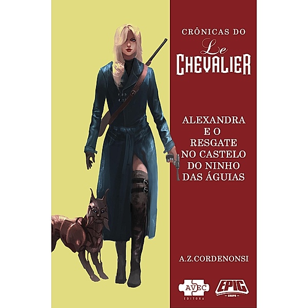 Le Chevalier: Alexandra e o resgate no Castelo do Ninho das Aguias / Crônicas do Le Chevalier, A. Z. Cordenonsi