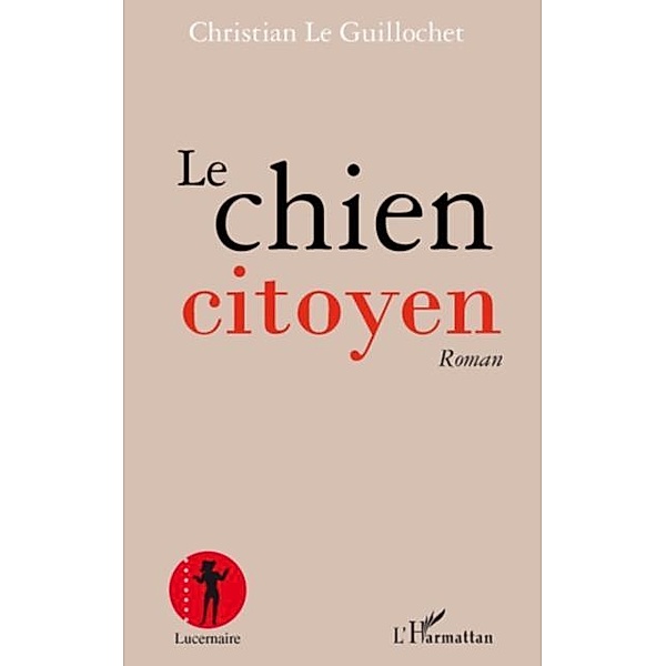 Le chien citoyen - roman / Hors-collection, Christian Le Guillochet
