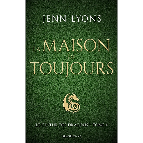 Le Choeur des dragons, T4 : La Maison de Toujours / Le Choeur des dragons Bd.4, Jenn Lyons