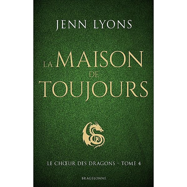 Le Choeur des dragons, T4 : La Maison de Toujours / Le Choeur des dragons Bd.4, Jenn Lyons