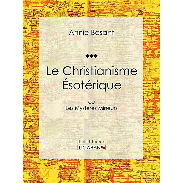 Le Christianisme Ésotérique, Annie Besant, Ligaran