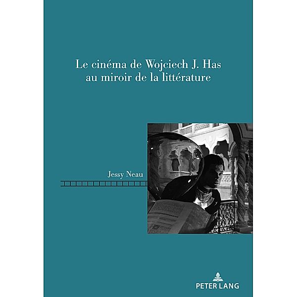 Le cinéma de Wojciech J. Has au miroir de la littérature / Repenser le cinéma / Rethinking Cinema Bd.10, Jessy Neau