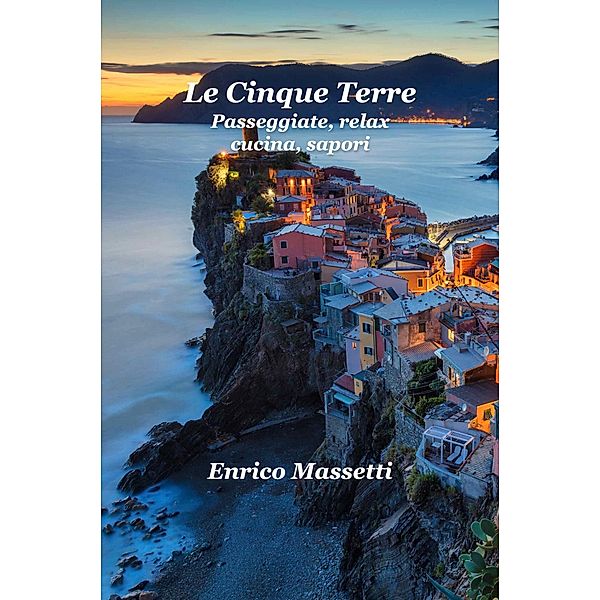 Le Cinque Terre Passeggiate, Relax, Cucina, Sapori, Enrico Massetti