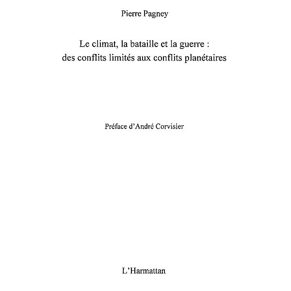 Le climat, la bataille et la guerre : Des conflits limites aux conflits planetaires / Hors-collection, Pierre Pagney