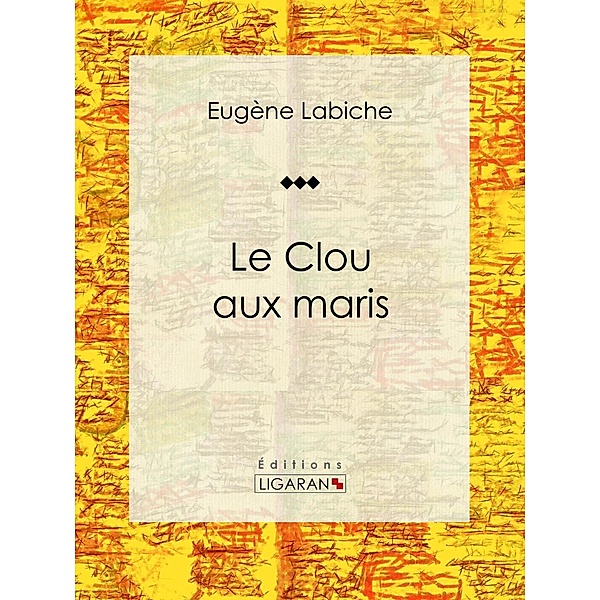 Le Clou aux maris, Eugène Labiche, Ligaran