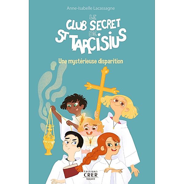 Le club secret de St Tarcisius - Vol 1 - Une mystérieuse disparition / Club secret Saint Tarcisius, Anne-Isabelle Lacassagne