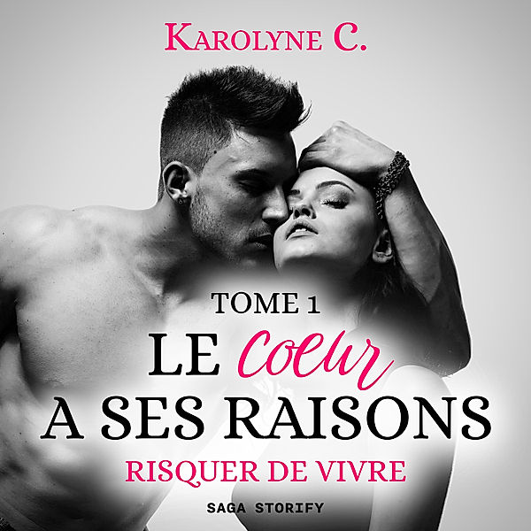 Le Coeur a ses raisons - 1 - Le Coeur a ses raisons, Tome 1 : Risquer de vivre, Karolyne C.