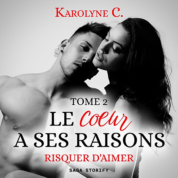 Le Coeur a ses raisons - 2 - Le Coeur a ses raisons, Tome 2 : Risquer d'aimer, Karolyne C.