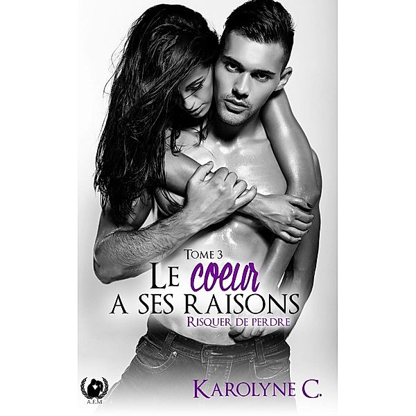 Le coeur a ses raisons - Tome 3, Karolyne C.