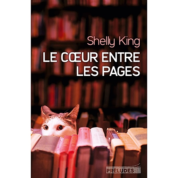 Le Coeur entre les pages / Préludes Littérature, Shelly King