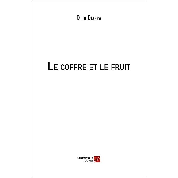 Le coffre et le fruit / Les Editions du Net, Diarra Djibi Diarra
