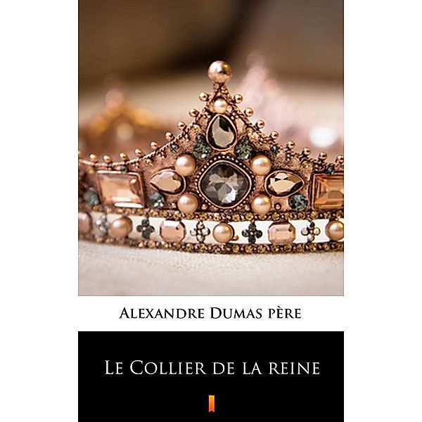 Le Collier de la reine, Alexandre Dumas père