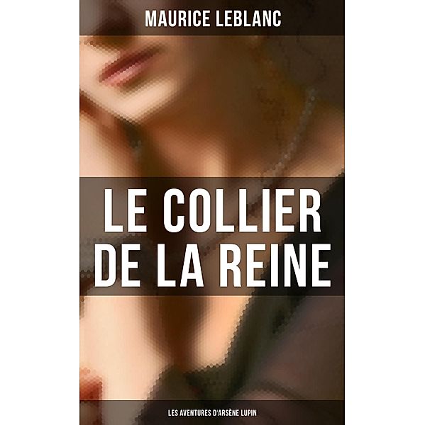 Le Collier de la Reine (Les Aventures d'Arsène Lupin), Maurice Leblanc