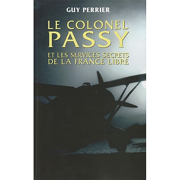 Le colonel Passy et les services secrets de la France Libre / Histoire, Guy Perrier