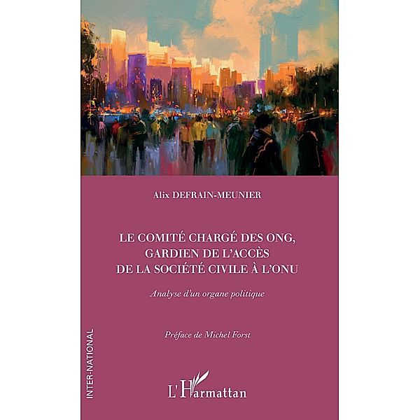 Le comite charge des ONG, gardien de l'acces de la societe civile a l'ONU, Defrain-Meunier Alix Defrain-Meunier