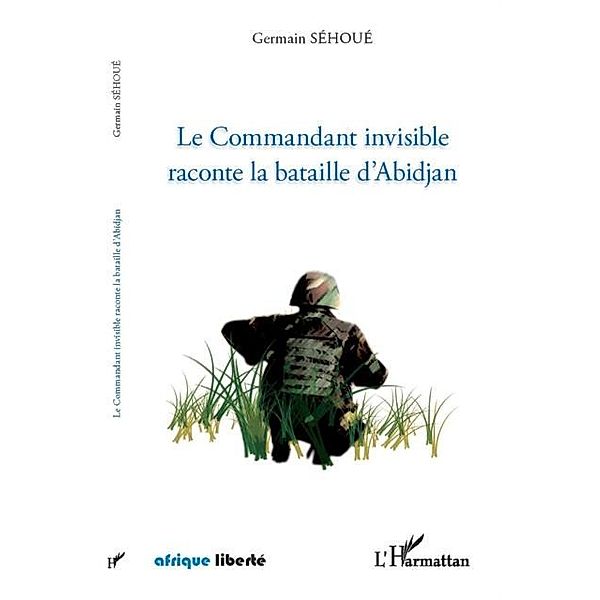 Le Commandant invisible raconte la bataille d'Abidjan / Hors-collection, Germain Sehoue